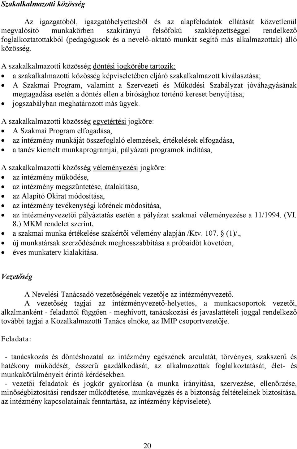 A szakalkalmazotti közösség döntési jogkörébe tartozik: a szakalkalmazotti közösség képviseletében eljáró szakalkalmazott kiválasztása; A Szakmai Program, valamint a Szervezeti és Működési Szabályzat