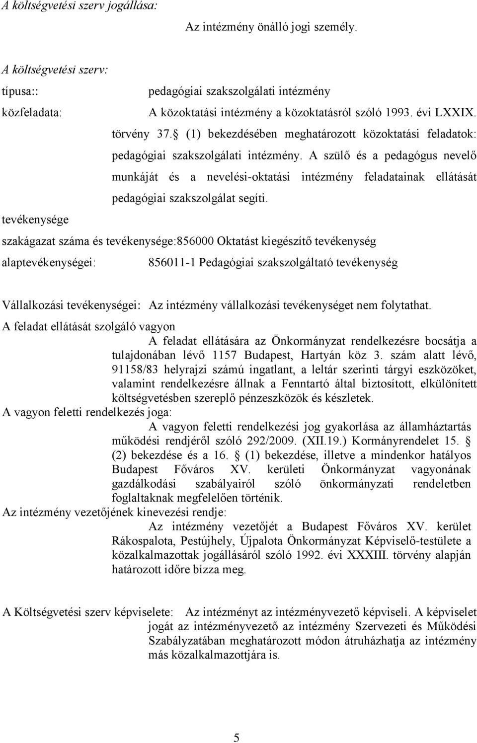 A szülő és a pedagógus nevelő munkáját és a nevelési-oktatási intézmény feladatainak ellátását pedagógiai szakszolgálat segíti.