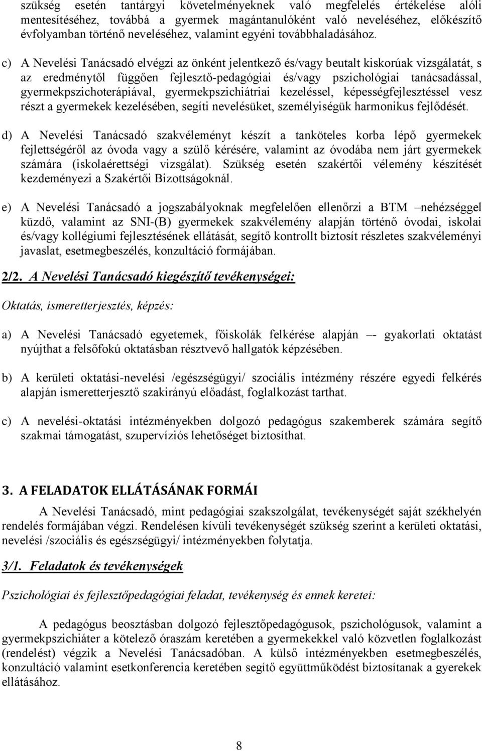 c) A Nevelési Tanácsadó elvégzi az önként jelentkező és/vagy beutalt kiskorúak vizsgálatát, s az eredménytől függően fejlesztő-pedagógiai és/vagy pszichológiai tanácsadással,