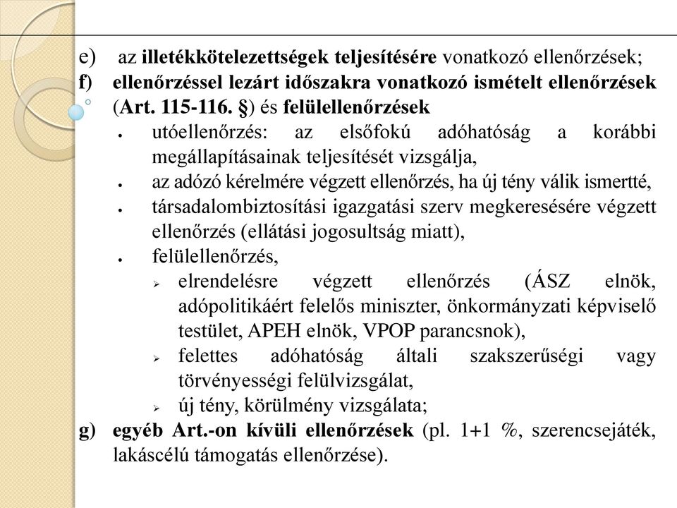 társadalombiztosítási igazgatási szerv megkeresésére végzett ellenőrzés (ellátási jogosultság miatt), felülellenőrzés, elrendelésre végzett ellenőrzés (ÁSZ elnök, adópolitikáért felelős miniszter,