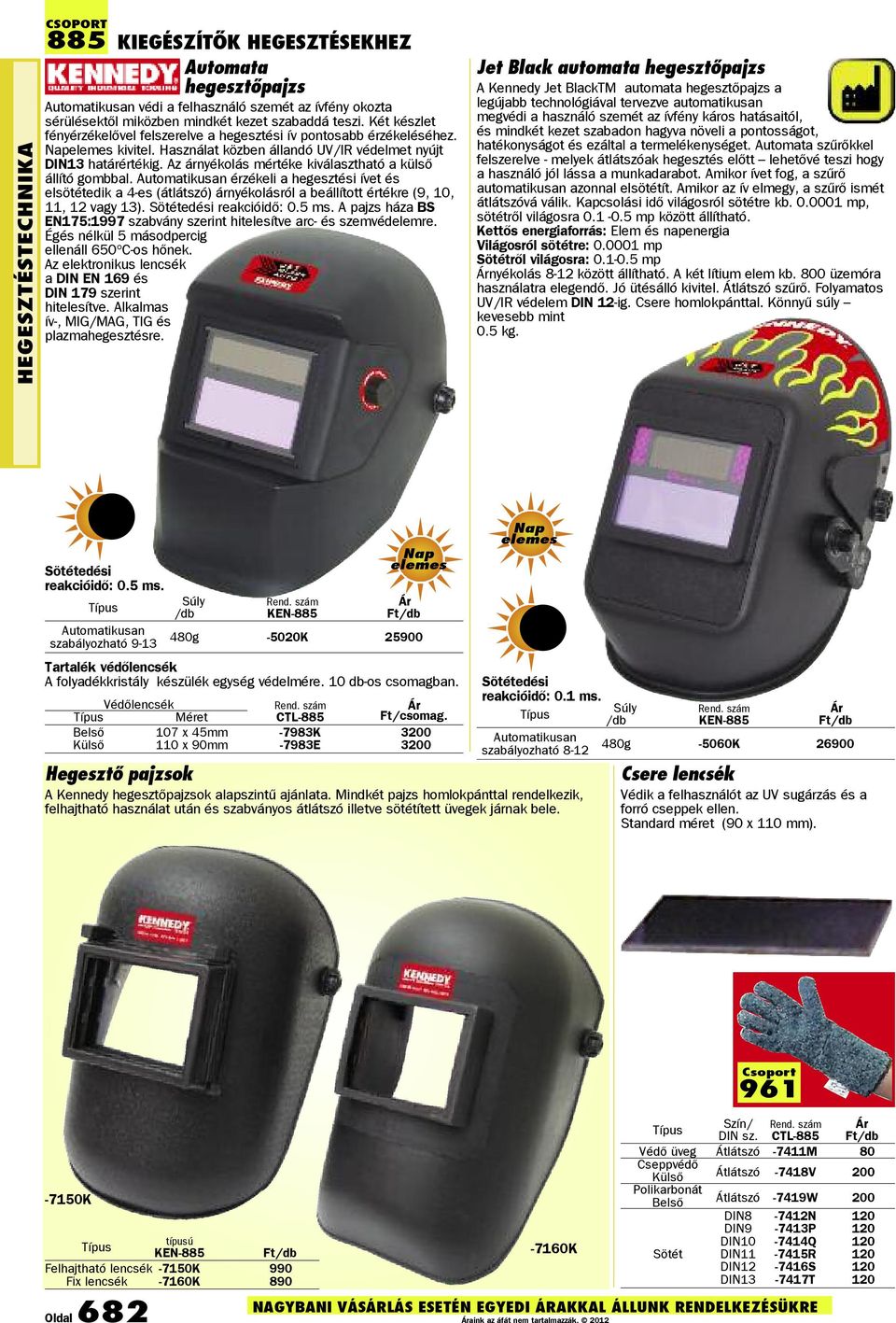 Az árnyékolás mértéke kiválasztható a külsõ állító gombbal. Automatikusan érzékeli a hegesztési ívet és elsötétedik a 4-es (átlátszó) árnyékolásról a beállított értékre (9, 10, 11, 12 vagy 13).