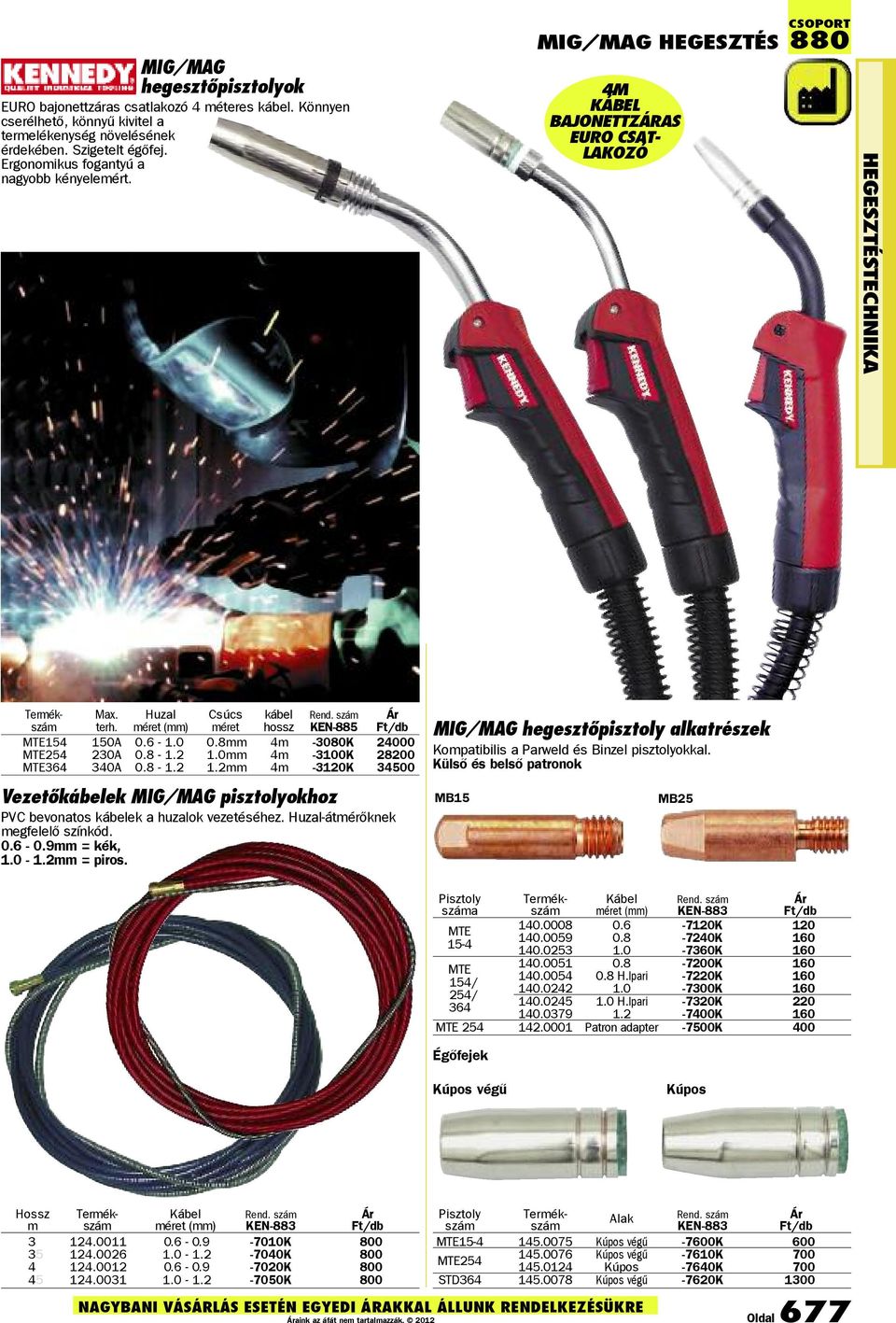 méret (mm) méret hossz MTE154 150A 0.6-1.0 0.8mm 4m -3080K 24000 MTE254 230A 0.8-1.2 1.0mm 4m -3100K 28200 MTE364 340A 0.8-1.2 1.2mm 4m -3120K 34500 Vezetõkábelek MIG/MAG pisztolyokhoz PVC bevonatos kábelek a huzalok vezetéséhez.