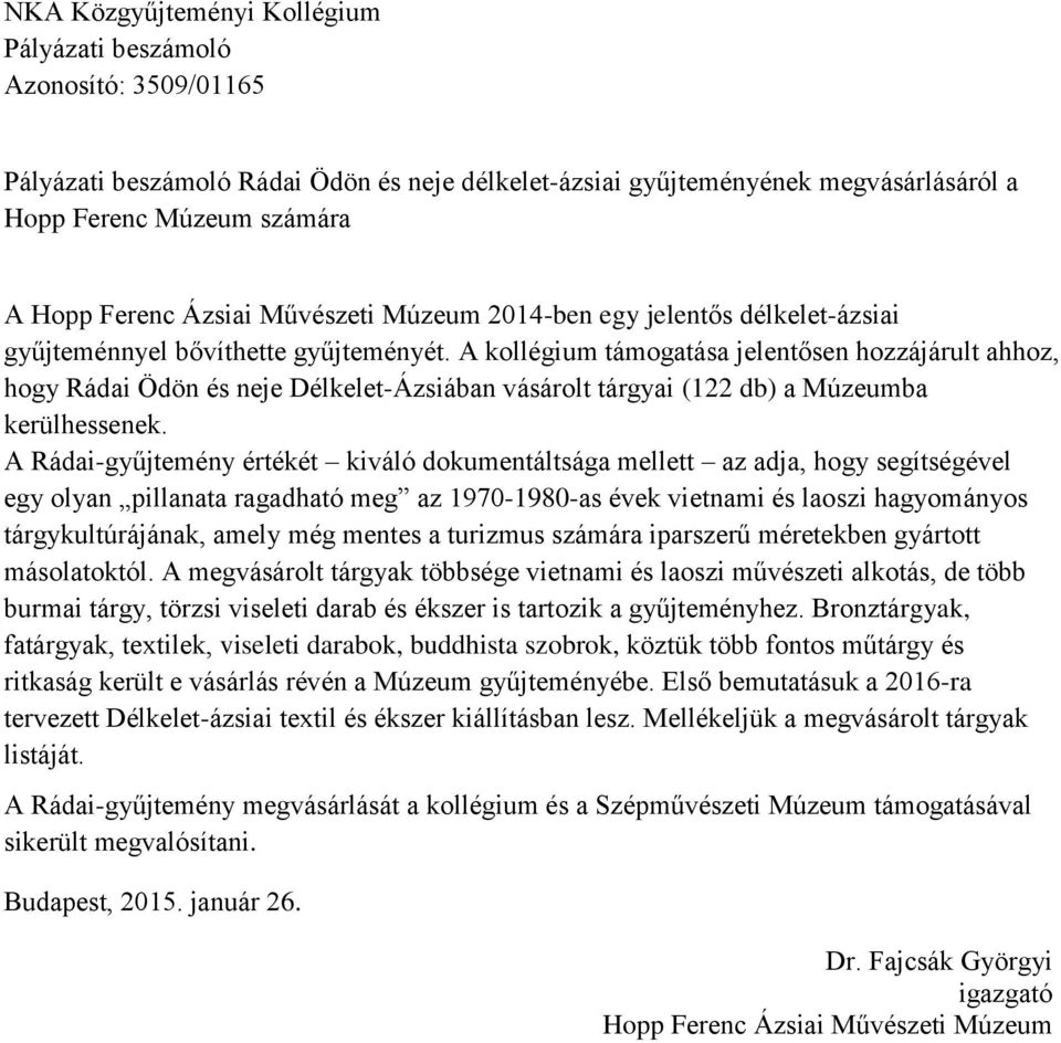 A kollégium támogatása jelentősen hozzájárult ahhoz, hogy Rádai Ödön és neje Délkelet-Ázsiában vásárolt tárgyai (122 db) a Múzeumba kerülhessenek.