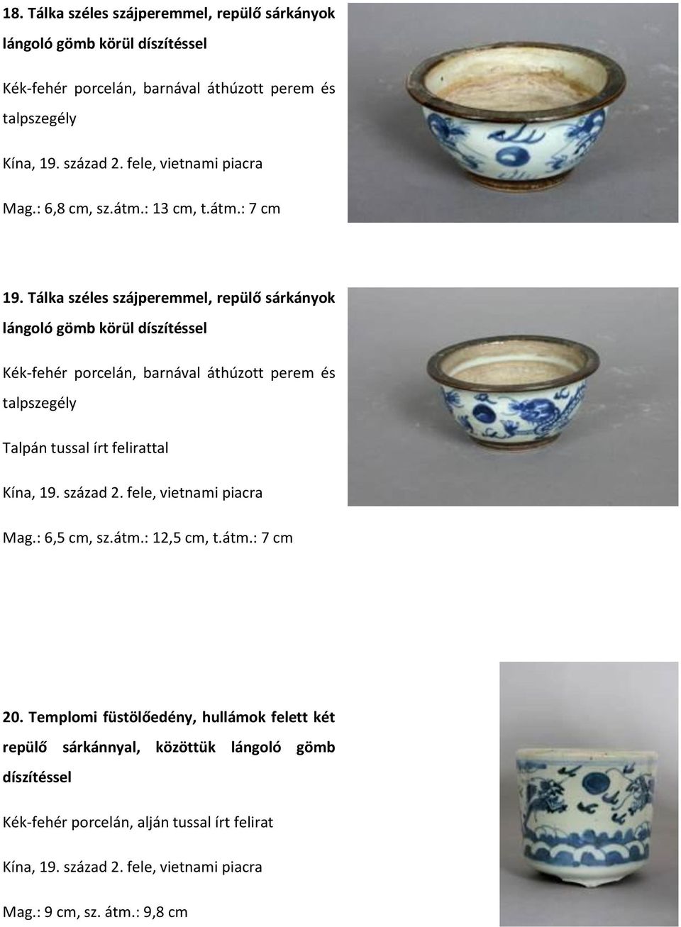 Tálka széles szájperemmel, repülő sárkányok lángoló gömb körül díszítéssel Kék-fehér porcelán, barnával áthúzott perem és talpszegély Talpán tussal írt felirattal Kína, 19.