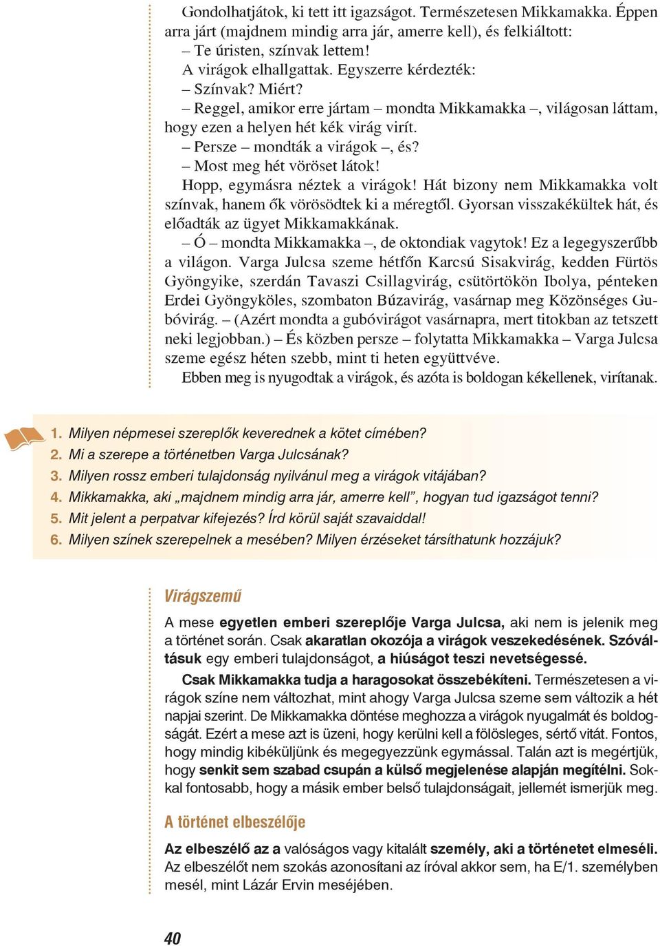 Hopp, egymásra néztek a virágok! Hát bizony nem Mikkamakka volt színvak, hanem õk vörösödtek ki a méregtõl. Gyorsan visszakékültek hát, és elõadták az ügyet Mikkamakkának.