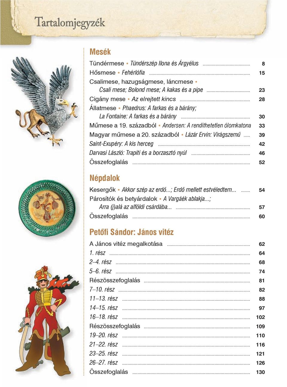 századból Lázár Ervin: Virágszemû... 39 Saint-Exupéry: A kis herceg... 42 Darvasi László: Trapiti és a borzasztó nyúl... 46 Összefoglalás... 52 Népdalok Kesergõk Akkor szép az erdõ.