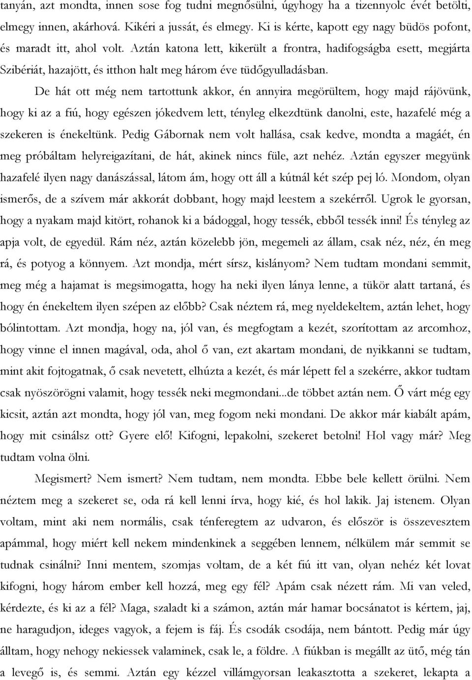 Aztán katona lett, kikerült a frontra, hadifogságba esett, megjárta Szibériát, hazajött, és itthon halt meg három éve tüdőgyulladásban.