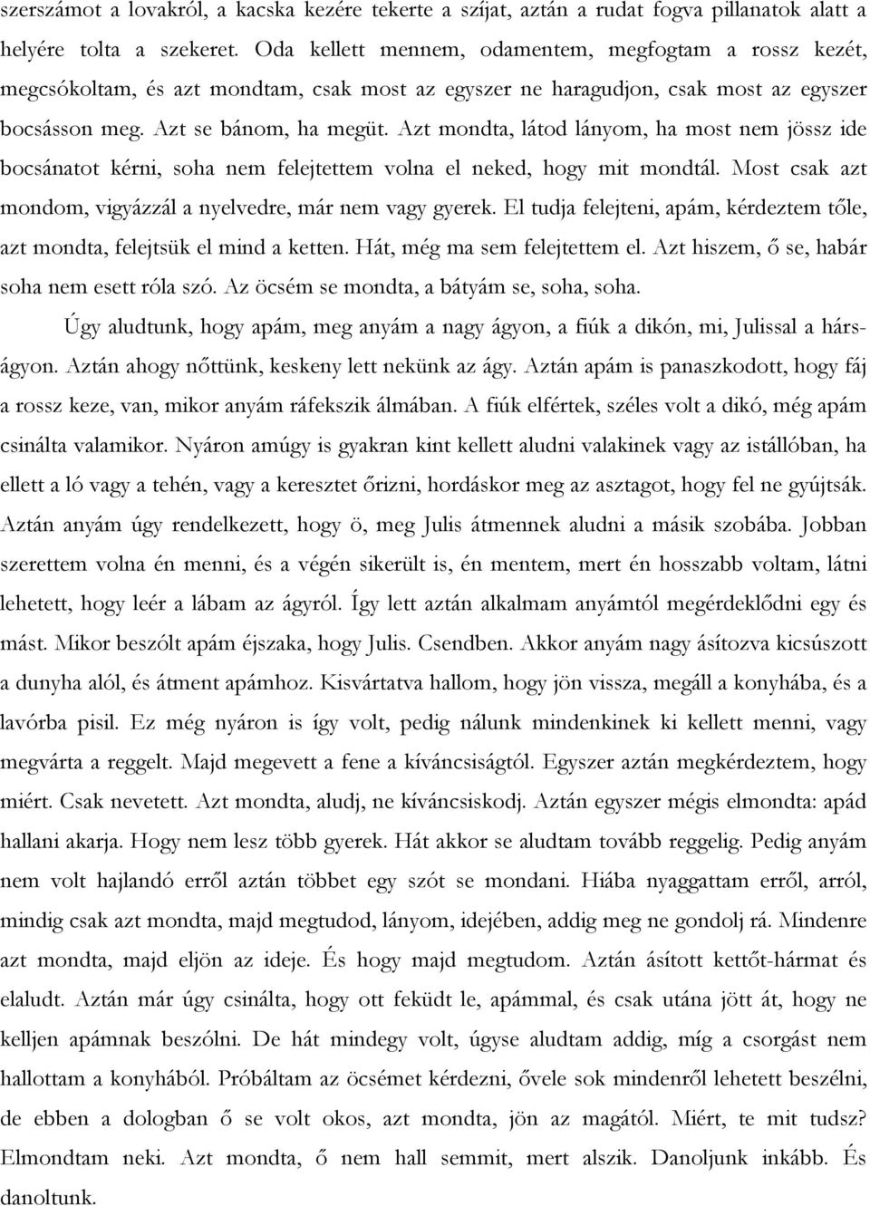 Azt mondta, látod lányom, ha most nem jössz ide bocsánatot kérni, soha nem felejtettem volna el neked, hogy mit mondtál. Most csak azt mondom, vigyázzál a nyelvedre, már nem vagy gyerek.