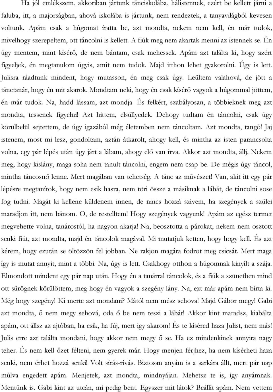 Én úgy mentem, mint kísérő, de nem bántam, csak mehessek. Apám azt találta ki, hogy azért figyeljek, én megtanulom úgyis, amit nem tudok. Majd itthon lehet gyakorolni. Úgy is lett.