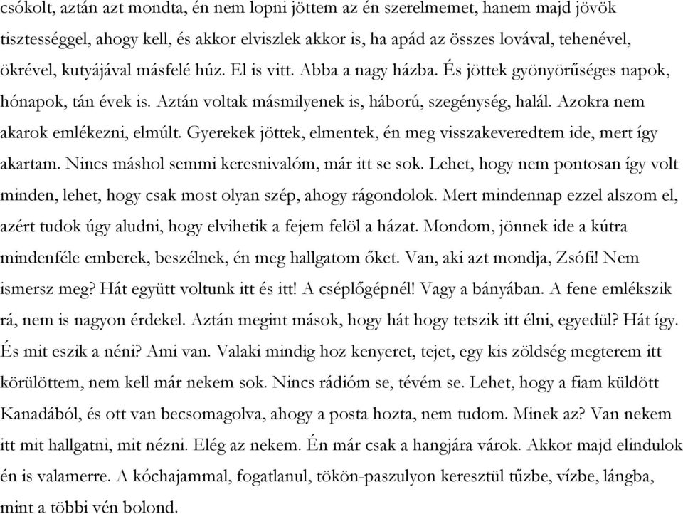 Gyerekek jöttek, elmentek, én meg visszakeveredtem ide, mert így akartam. Nincs máshol semmi keresnivalóm, már itt se sok.