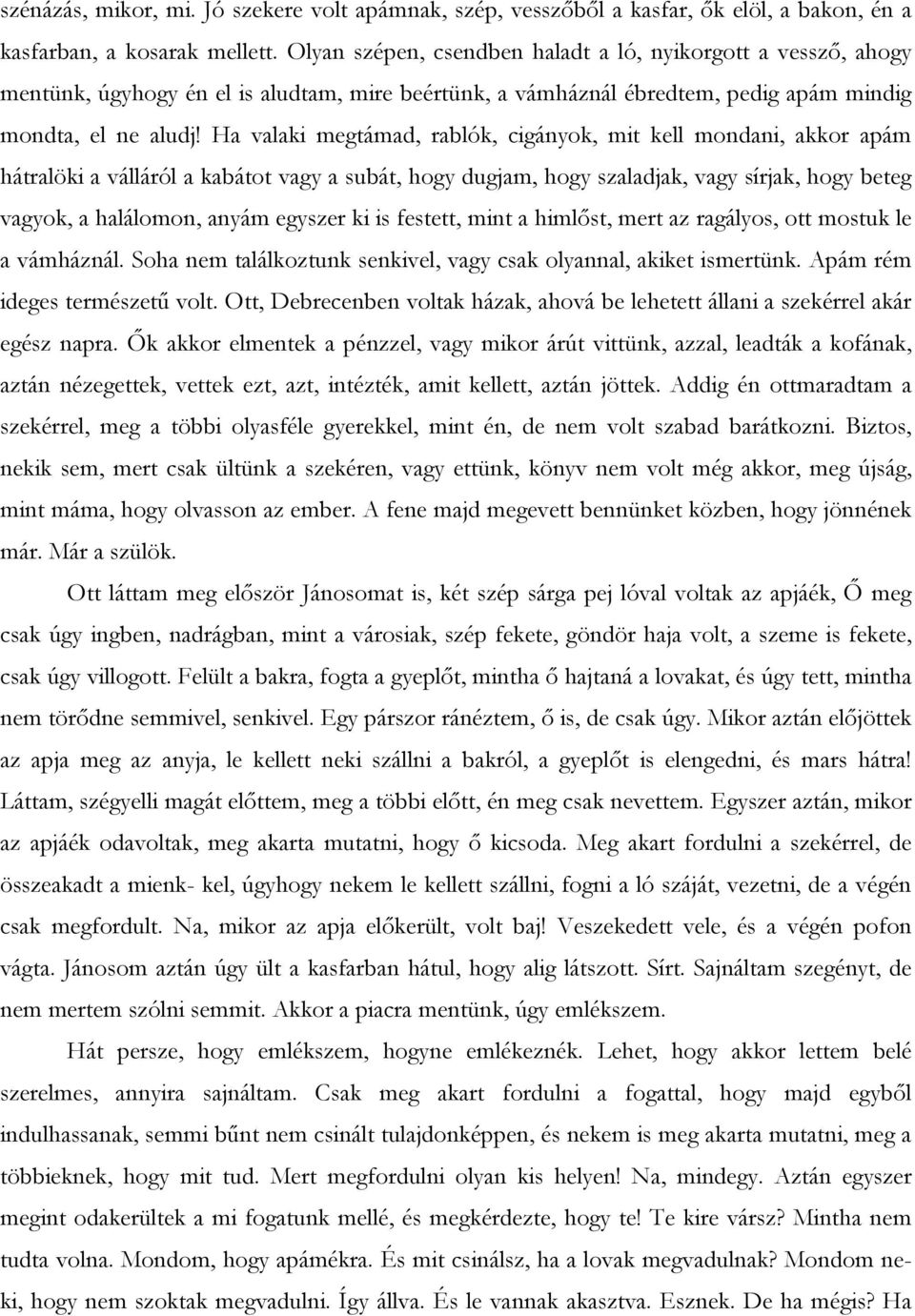 Ha valaki megtámad, rablók, cigányok, mit kell mondani, akkor apám hátralöki a válláról a kabátot vagy a subát, hogy dugjam, hogy szaladjak, vagy sírjak, hogy beteg vagyok, a halálomon, anyám egyszer