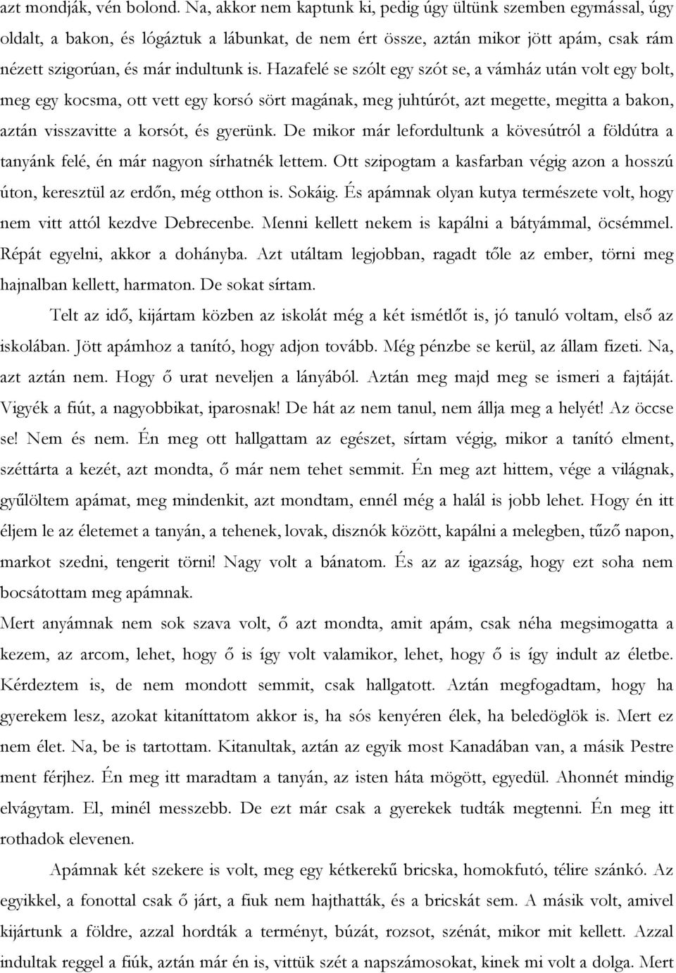 Hazafelé se szólt egy szót se, a vámház után volt egy bolt, meg egy kocsma, ott vett egy korsó sört magának, meg juhtúrót, azt megette, megitta a bakon, aztán visszavitte a korsót, és gyerünk.