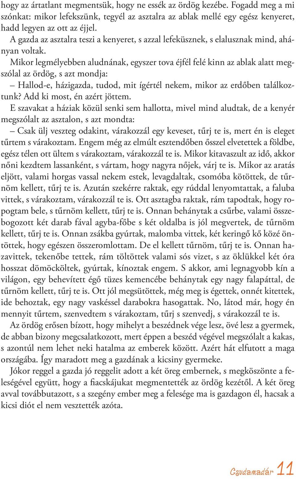 Mikor legmélyebben aludnának, egyszer tova éjfél felé kinn az ablak alatt megszólal az ördög, s azt mondja: Hallod-e, házigazda, tudod, mit ígértél nekem, mikor az erdőben találkoztunk?