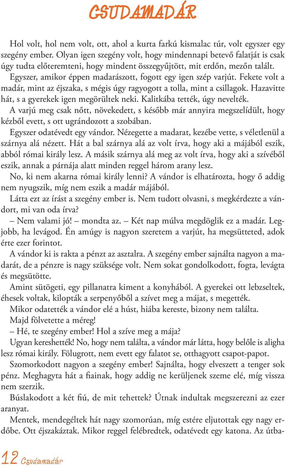 Egyszer, amikor éppen madarászott, fogott egy igen szép varjút. Fekete volt a madár, mint az éjszaka, s mégis úgy ragyogott a tolla, mint a csillagok. Hazavitte hát, s a gyerekek igen megörültek neki.