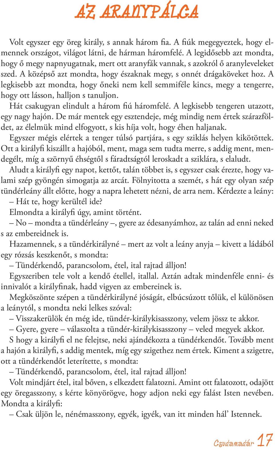 A legkisebb azt mondta, hogy őneki nem kell semmiféle kincs, megy a tengerre, hogy ott lásson, halljon s tanuljon. Hát csakugyan elindult a három fiú háromfelé.