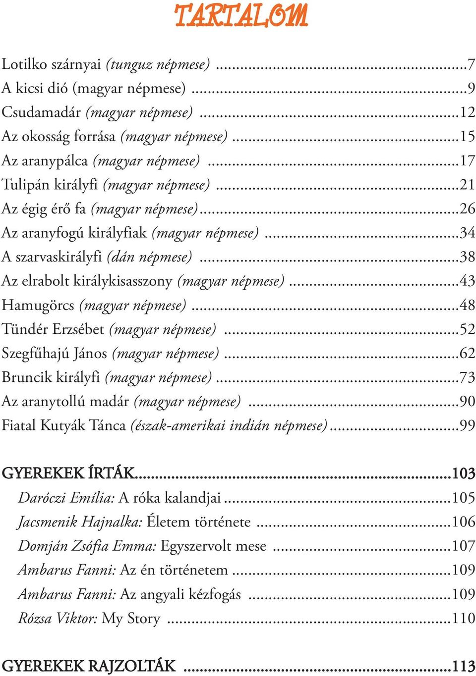 ..38 Az elrabolt királykisasszony (magyar népmese)...43 Hamugörcs (magyar népmese)...48 Tündér Erzsébet (magyar népmese)...52 Szegfűhajú János (magyar népmese)...62 Bruncik királyfi (magyar népmese).