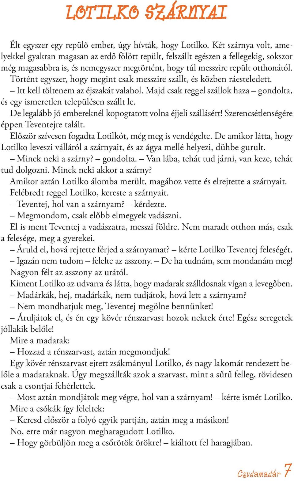 Történt egyszer, hogy megint csak messzire szállt, és közben ráesteledett. Itt kell töltenem az éjszakát valahol. Majd csak reggel szállok haza gondolta, és egy ismeretlen településen szállt le.