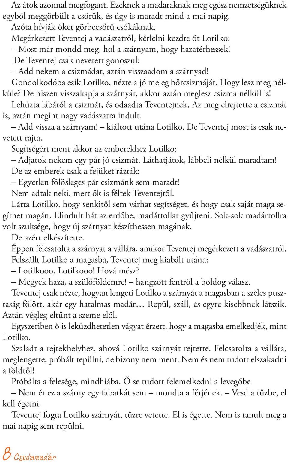 De Teventej csak nevetett gonoszul: Add nekem a csizmádat, aztán visszaadom a szárnyad! Gondolkodóba esik Lotilko, nézte a jó meleg bőrcsizmáját. Hogy lesz meg nélküle?