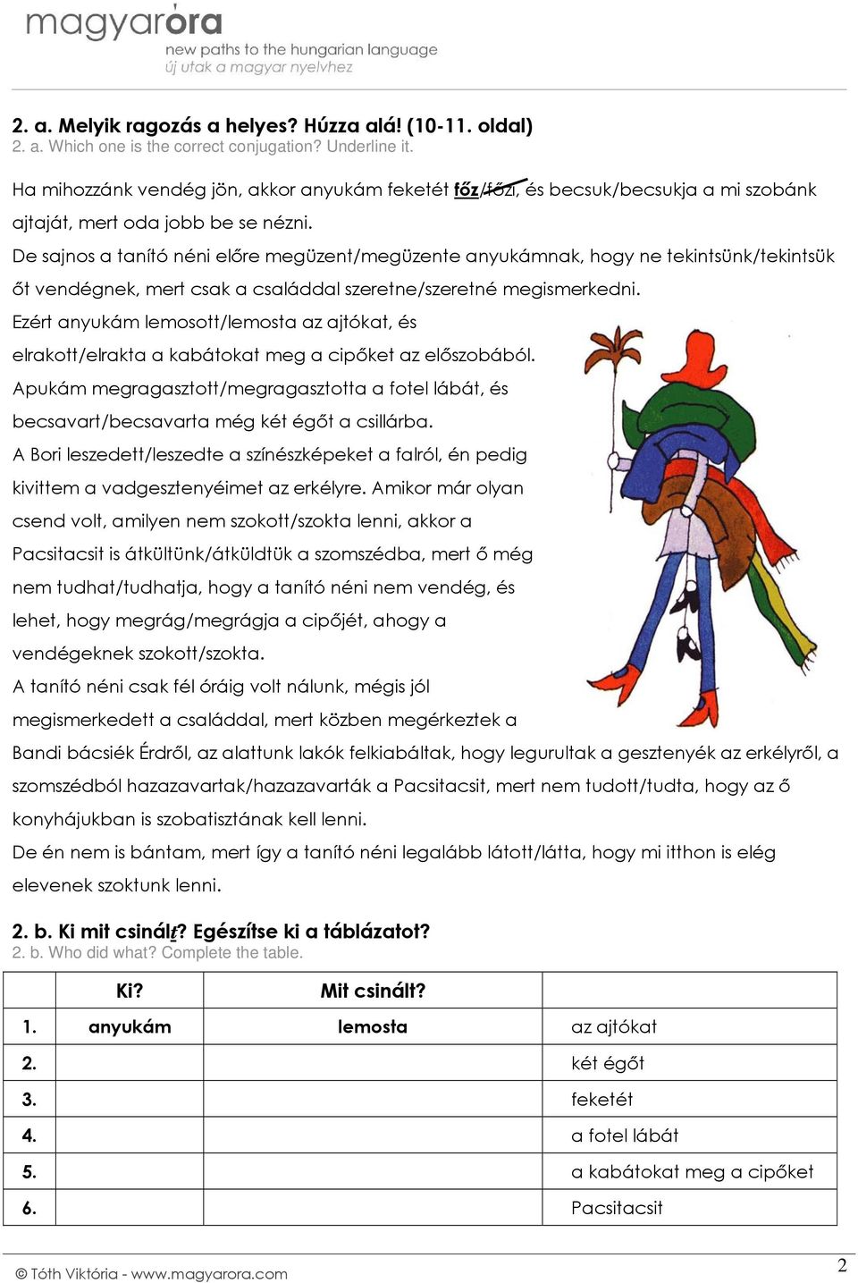 De sajnos a tanító néni előre megüzent/megüzente anyukámnak, hogy ne tekintsünk/tekintsük őt vendégnek, mert csak a családdal szeretne/szeretné megismerkedni.