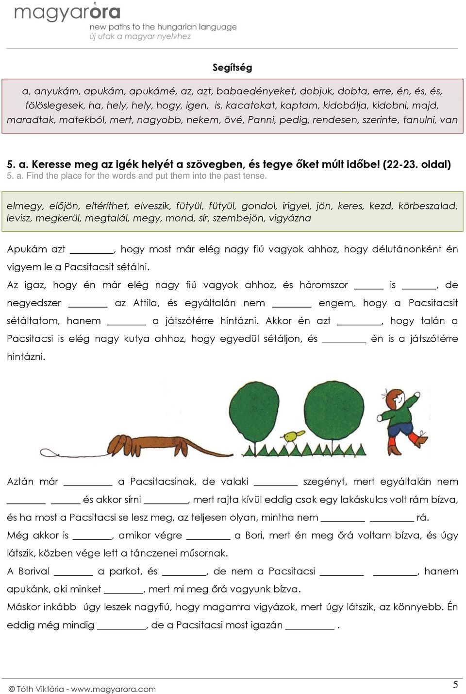 elmegy, előjön, eltéríthet, elveszik, fütyül, fütyül, gondol, irigyel, jön, keres, kezd, körbeszalad, levisz, megkerül, megtalál, megy, mond, sír, szembejön, vigyázna Apukám azt, hogy most már elég