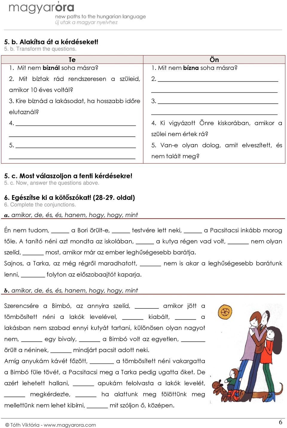 5. c. Most válaszoljon a fenti kérdésekre! 5. c. Now, answer the questions above. 6. Egészítse ki a kötőszókat! (28-29. oldal) 6. Complete the conjunctions. a. amikor, de, és, és, hanem, hogy, hogy, mint Én nem tudom, a Bori örült-e, testvére lett neki, a Pacsitacsi inkább morog tőle.