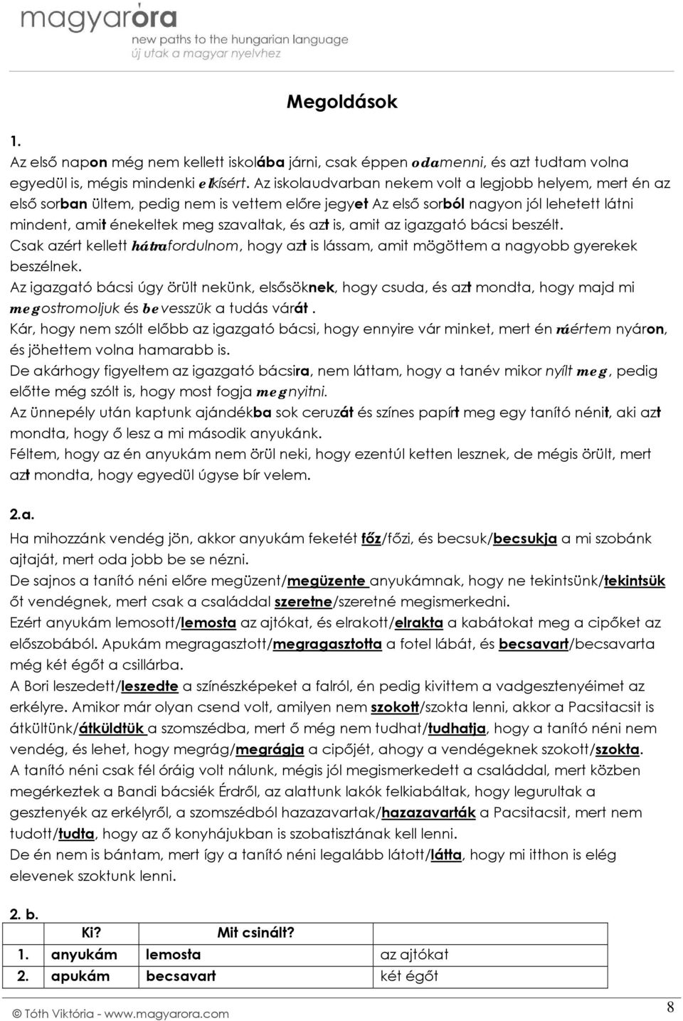 is, amit az igazgató bácsi beszélt. Csak azért kellett hátrafordulnom, hogy azt is lássam, amit mögöttem a nagyobb gyerekek beszélnek.