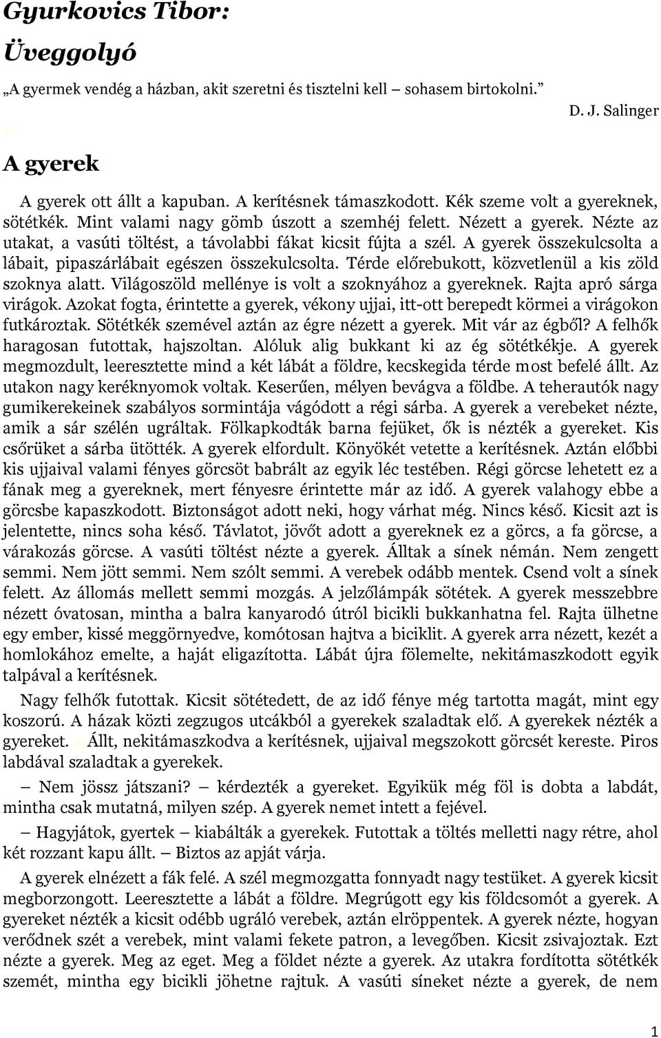 A gyerek összekulcsolta a lábait, pipaszárlábait egészen összekulcsolta. Térde előrebukott, közvetlenül a kis zöld szoknya alatt. Világoszöld mellénye is volt a szoknyához a gyereknek.