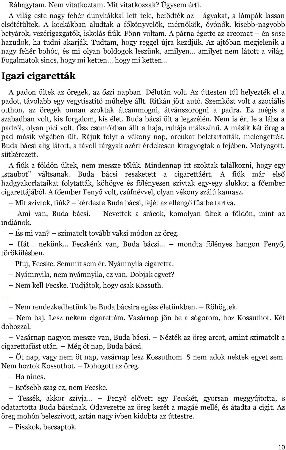 Tudtam, hogy reggel újra kezdjük. Az ajtóban megjelenik a nagy fehér bohóc, és mi olyan boldogok leszünk, amilyen amilyet nem látott a világ.