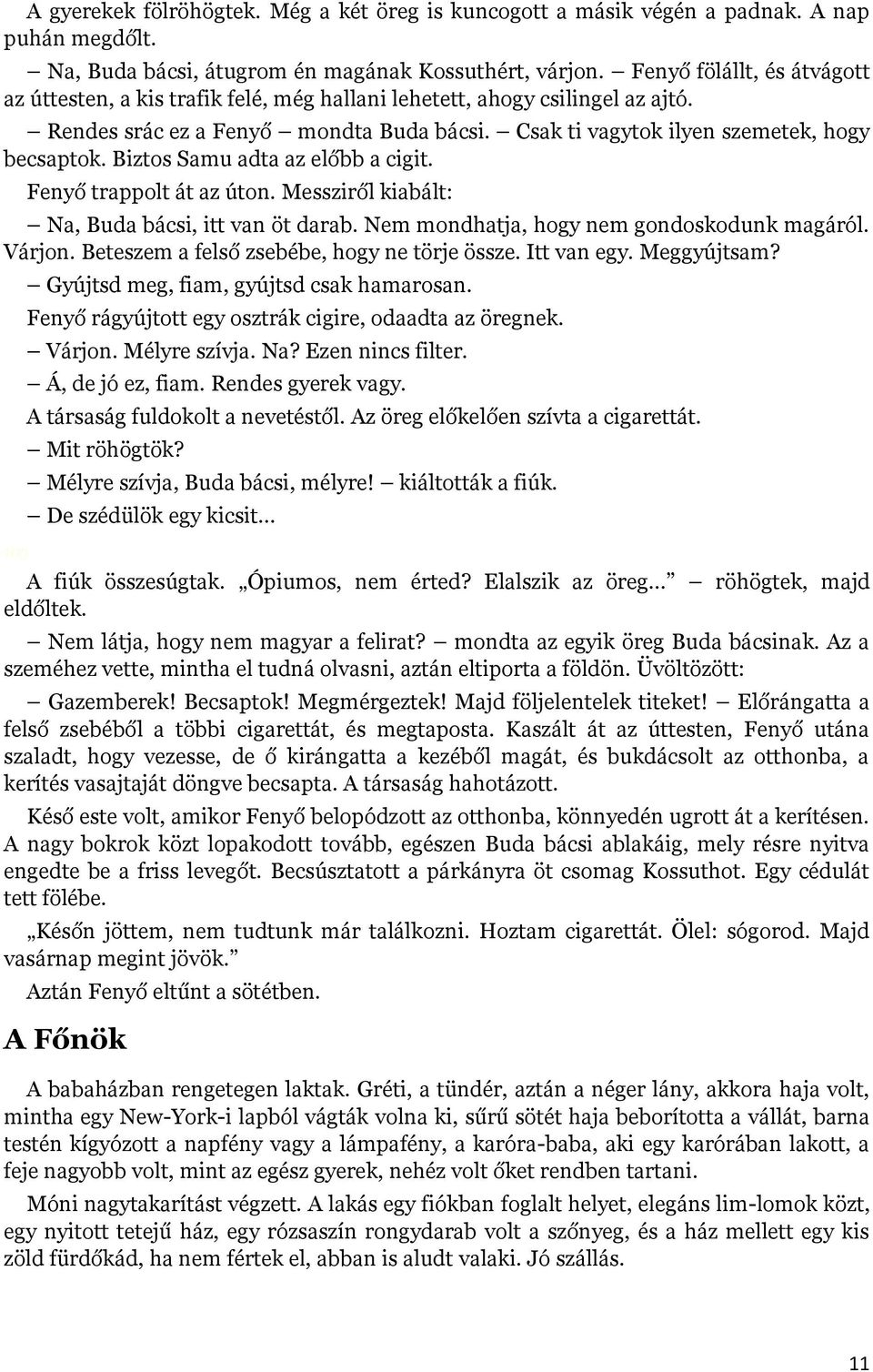 Biztos Samu adta az előbb a cigit. Fenyő trappolt át az úton. Messziről kiabált: Na, Buda bácsi, itt van öt darab. Nem mondhatja, hogy nem gondoskodunk magáról. Várjon.