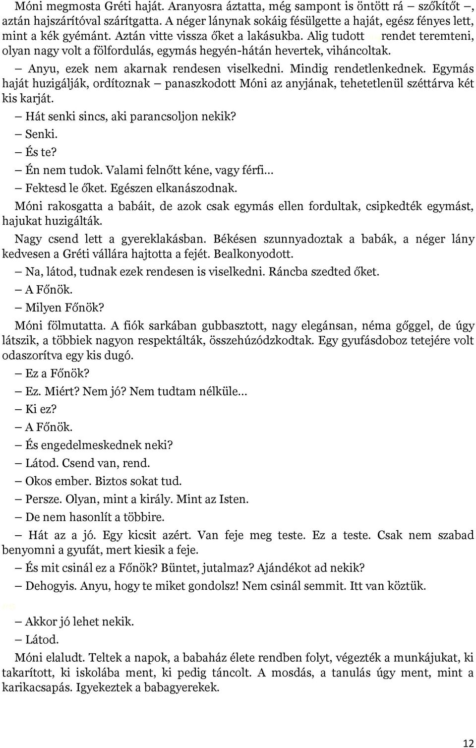 Mindig rendetlenkednek. Egymás haját huzigálják, ordítoznak panaszkodott Móni az anyjának, tehetetlenül széttárva két kis karját. Hát senki sincs, aki parancsoljon nekik? Senki. És te? Én nem tudok.