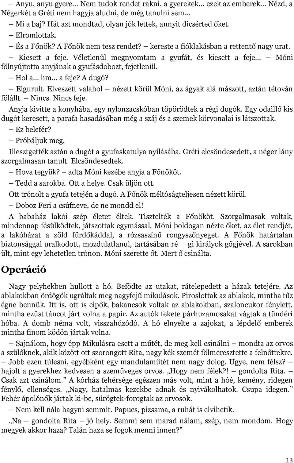 Véletlenül megnyomtam a gyufát, és kiesett a feje Móni fölnyújtotta anyjának a gyufásdobozt, fejetlenül. Hol a hm a feje? A dugó? Elgurult.