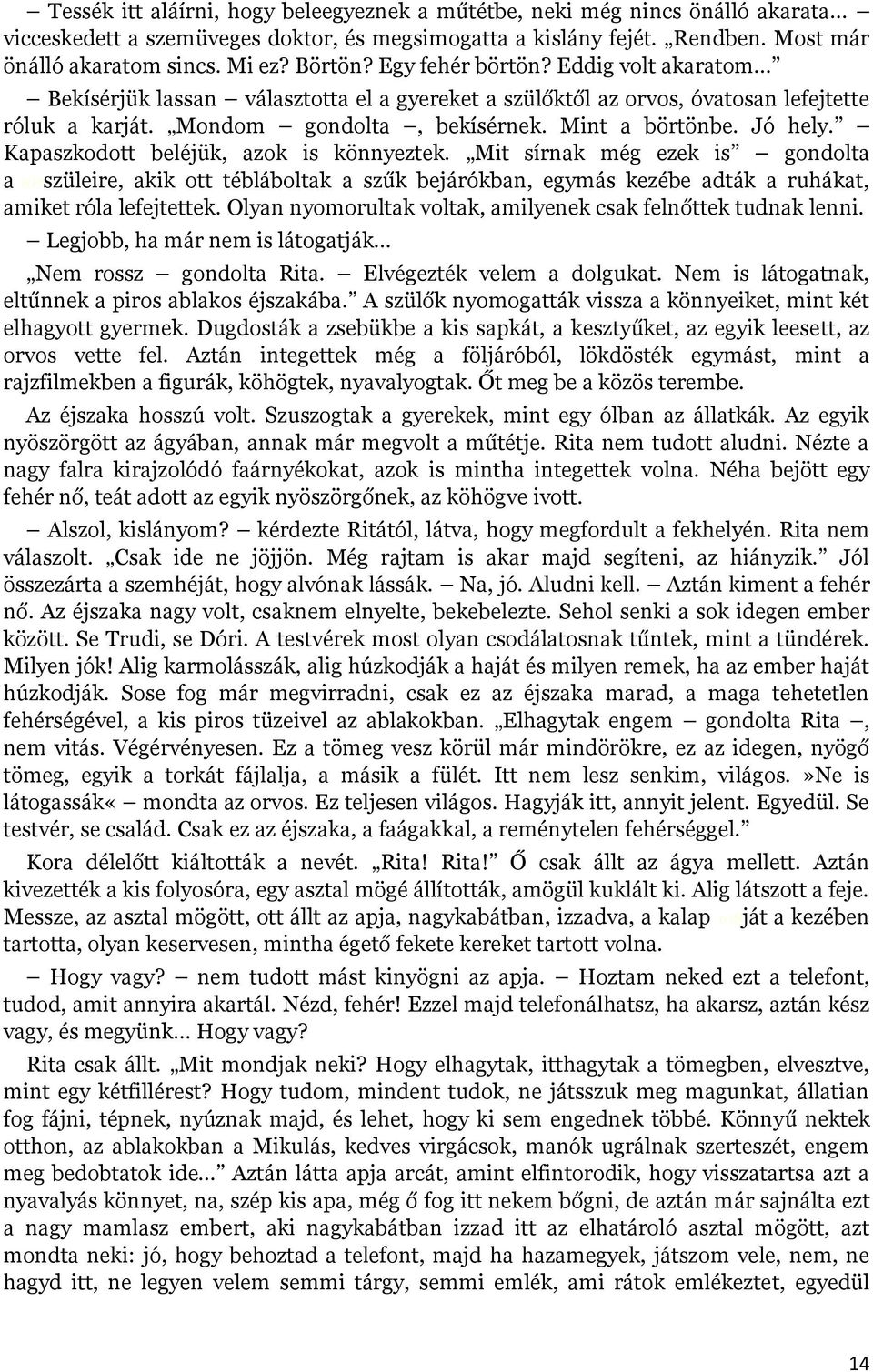 Jó hely. Kapaszkodott beléjük, azok is könnyeztek. Mit sírnak még ezek is gondolta a 107szüleire, akik ott tébláboltak a szűk bejárókban, egymás kezébe adták a ruhákat, amiket róla lefejtettek.