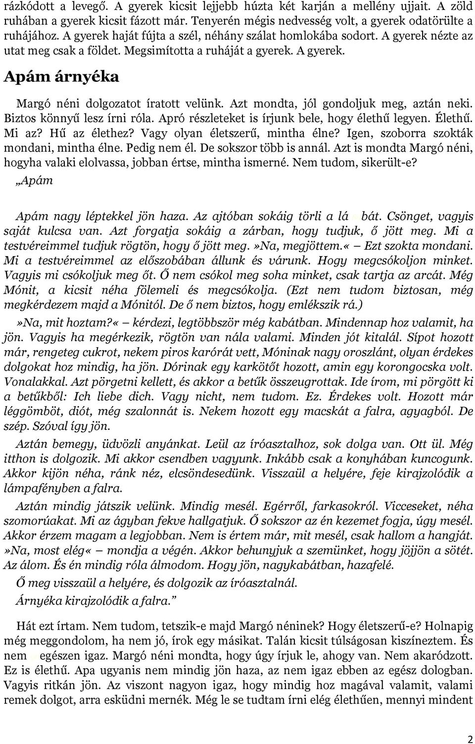 Azt mondta, jól gondoljuk meg, aztán neki. Biztos könnyű lesz írni róla. Apró részleteket is írjunk bele, hogy élethű legyen. Élethű. Mi az? Hű az élethez? Vagy olyan életszerű, mintha élne?