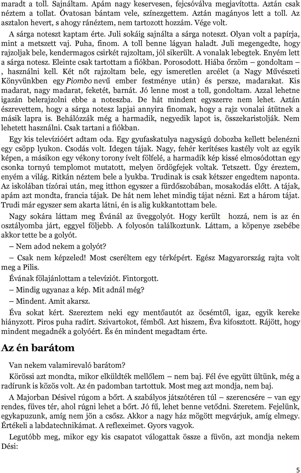 A toll benne lágyan haladt. Juli megengedte, hogy rajzoljak bele, kendermagos csirkét rajzoltam, jól sikerült. A vonalak lebegtek. Enyém lett a sárga notesz. Eleinte csak tartottam a fiókban.