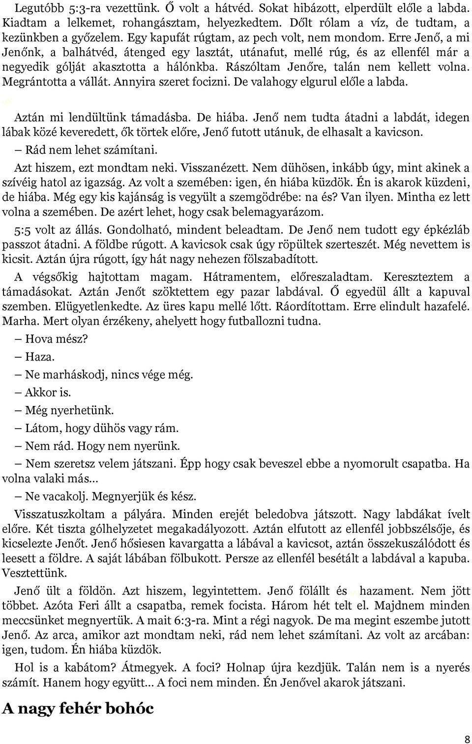 Rászóltam Jenőre, talán nem kellett volna. Megrántotta a vállát. Annyira szeret focizni. De valahogy elgurul előle a labda. 98 Aztán mi lendültünk támadásba. De hiába.