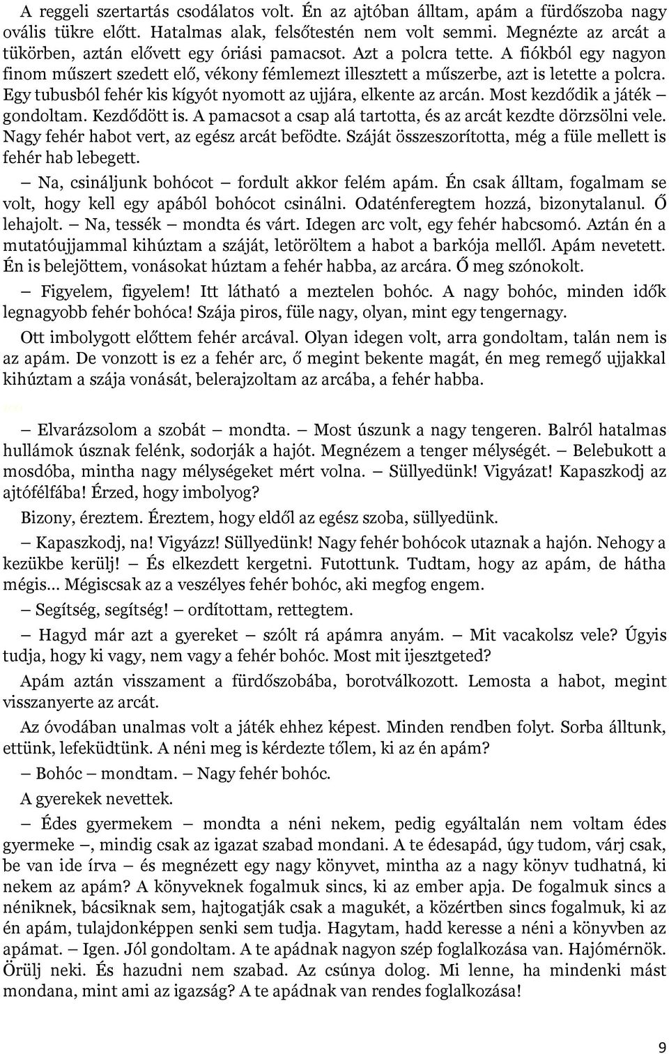 Egy tubusból fehér kis kígyót nyomott az ujjára, elkente az arcán. Most kezdődik a játék gondoltam. Kezdődött is. A pamacsot a csap alá tartotta, és az arcát kezdte dörzsölni vele.