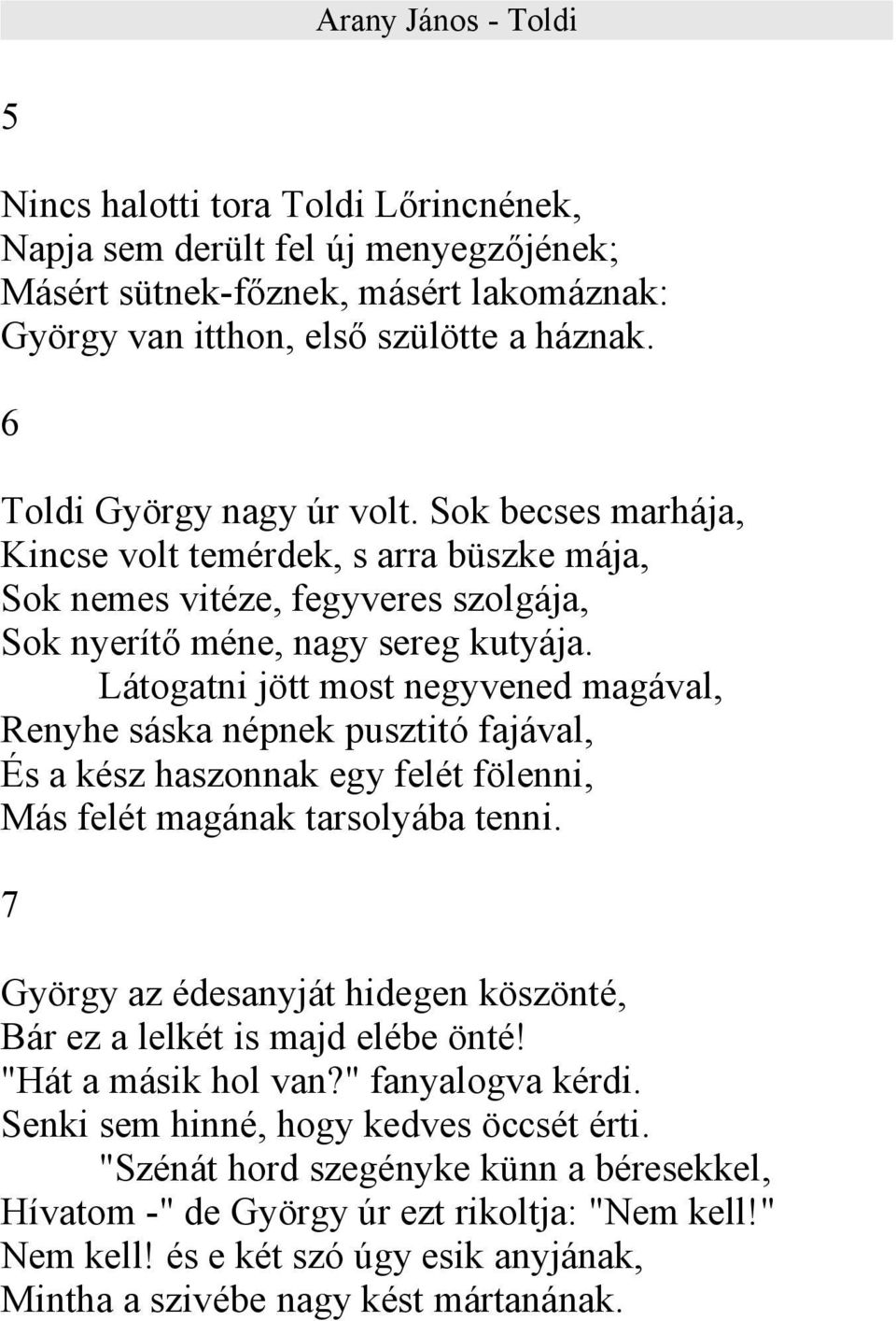 Látogatni jött most negyvened magával, Renyhe sáska népnek pusztitó fajával, És a kész haszonnak egy felét fölenni, Más felét magának tarsolyába tenni.