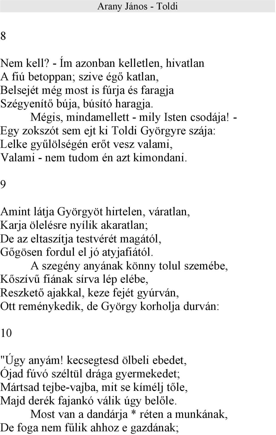 9 Amint látja Györgyöt hirtelen, váratlan, Karja ölelésre nyílik akaratlan; De az eltaszítja testvérét magától, Gőgösen fordul el jó atyjafiától.