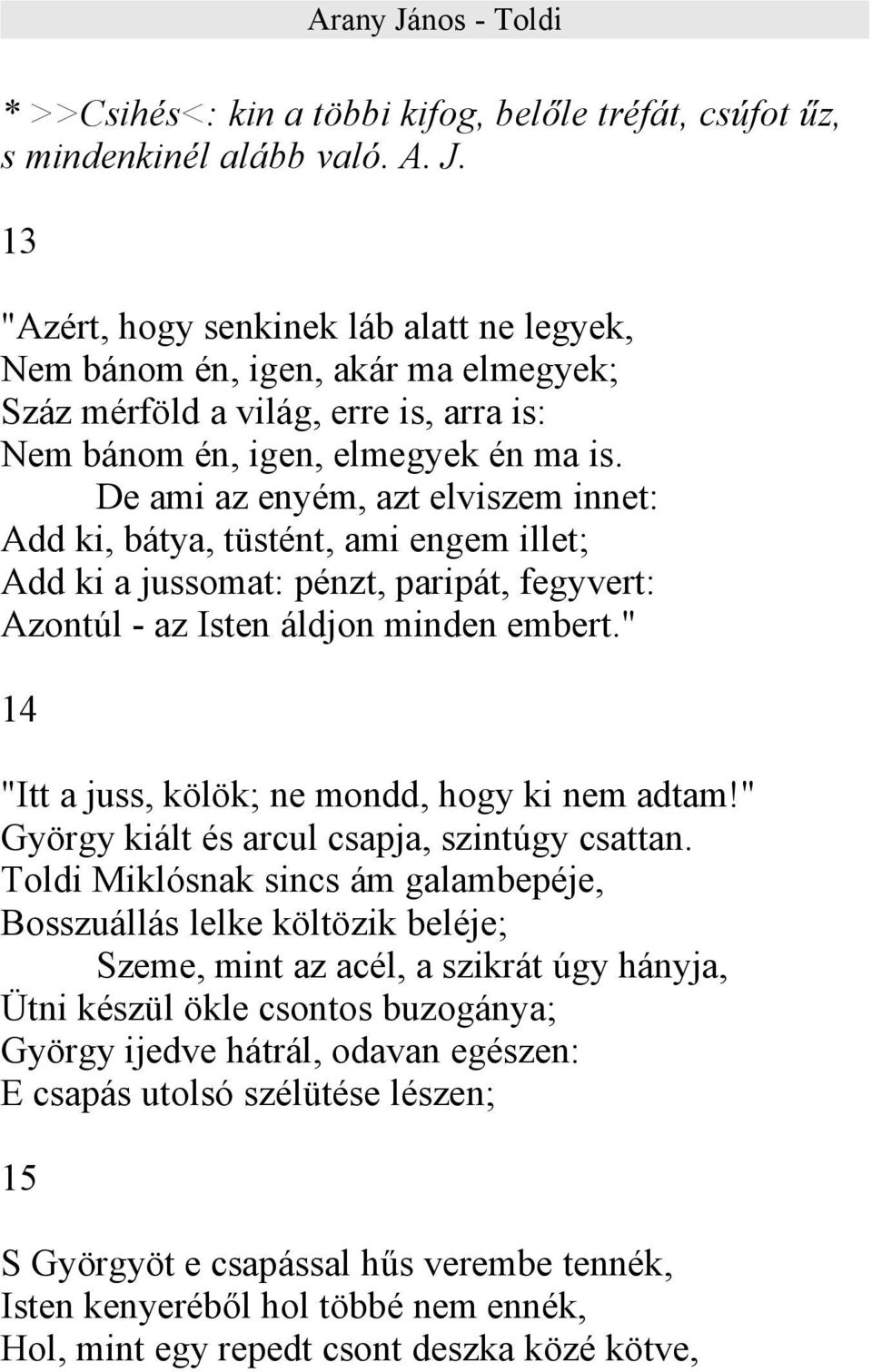 De ami az enyém, azt elviszem innet: Add ki, bátya, tüstént, ami engem illet; Add ki a jussomat: pénzt, paripát, fegyvert: Azontúl - az Isten áldjon minden embert.