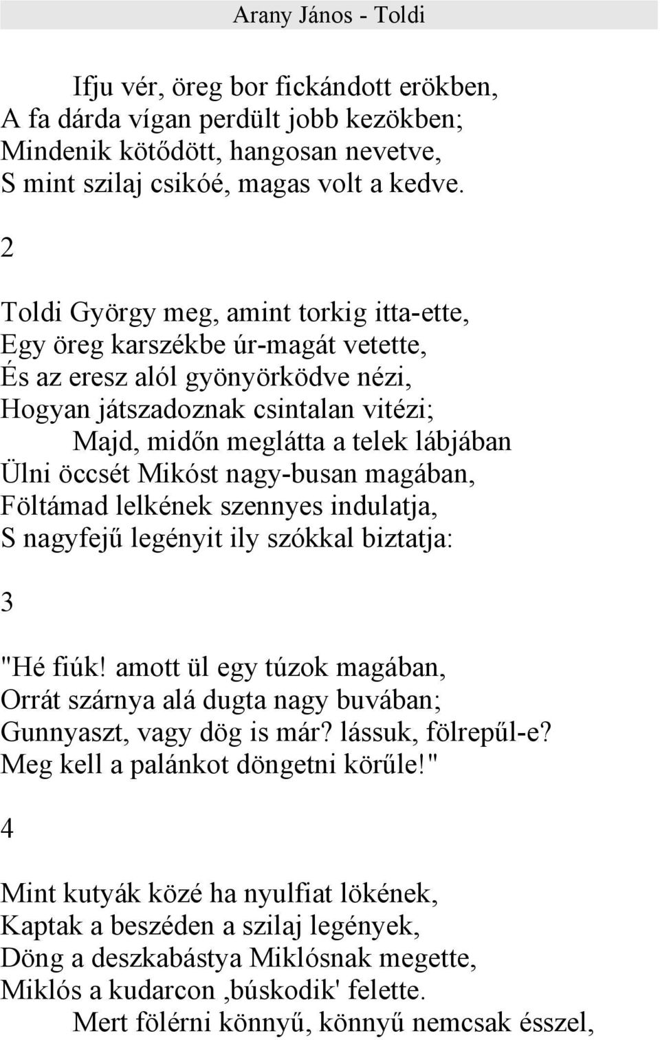 öccsét Mikóst nagy-busan magában, Föltámad lelkének szennyes indulatja, S nagyfejű legényit ily szókkal biztatja: 3 "Hé fiúk!