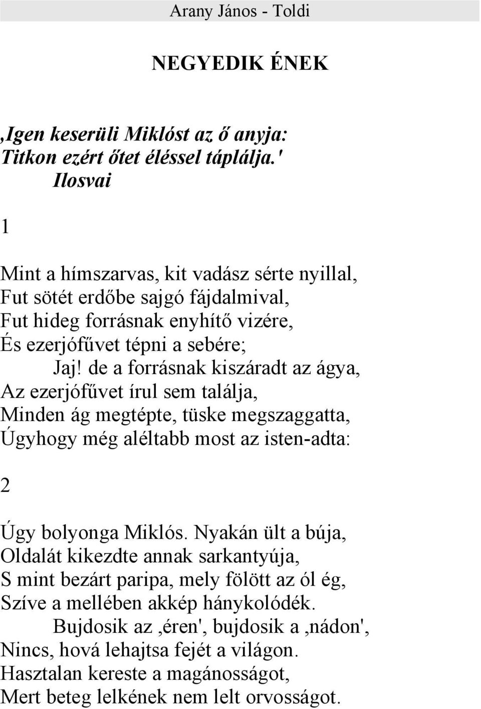 de a forrásnak kiszáradt az ágya, Az ezerjófűvet írul sem találja, Minden ág megtépte, tüske megszaggatta, Úgyhogy még aléltabb most az isten-adta: 2 Úgy bolyonga Miklós.