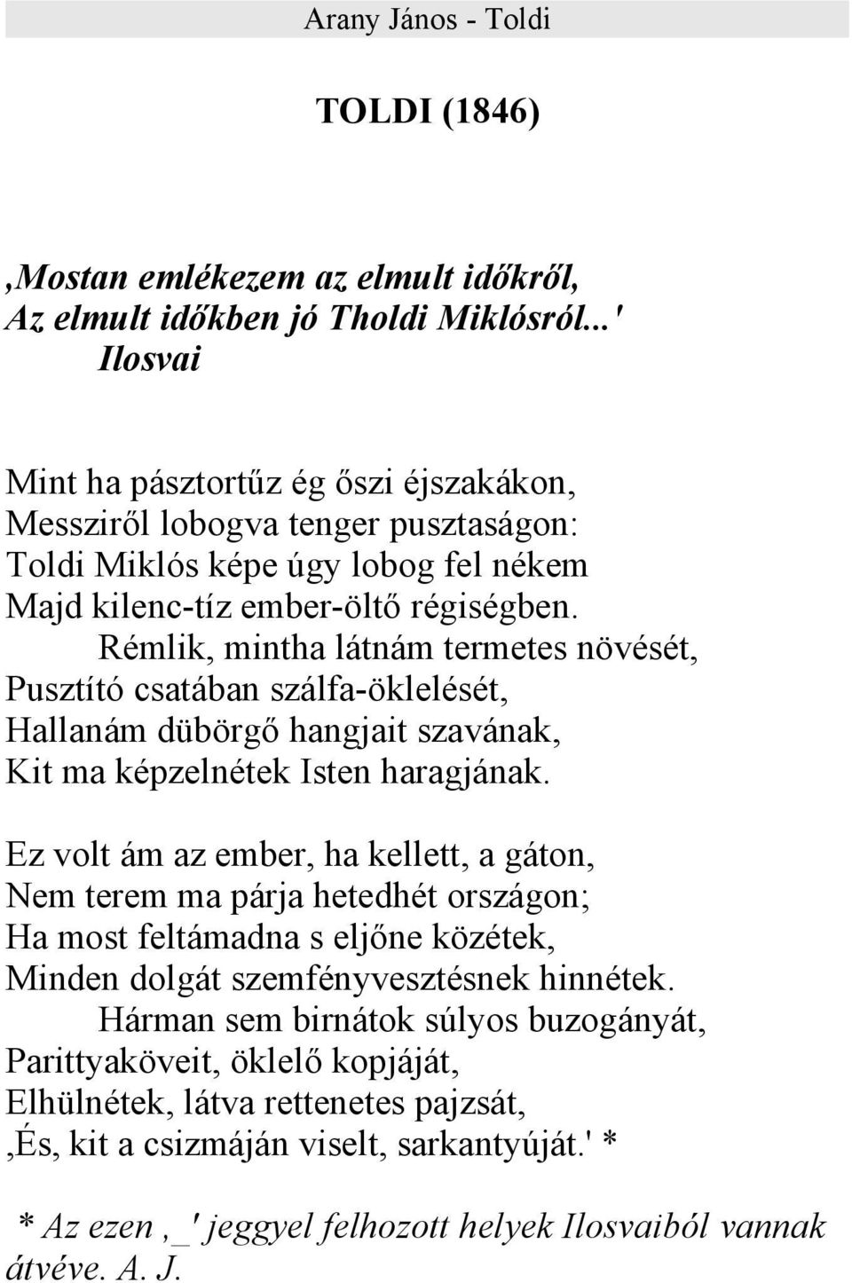 Rémlik, mintha látnám termetes növését, Pusztító csatában szálfa-öklelését, Hallanám dübörgő hangjait szavának, Kit ma képzelnétek Isten haragjának.