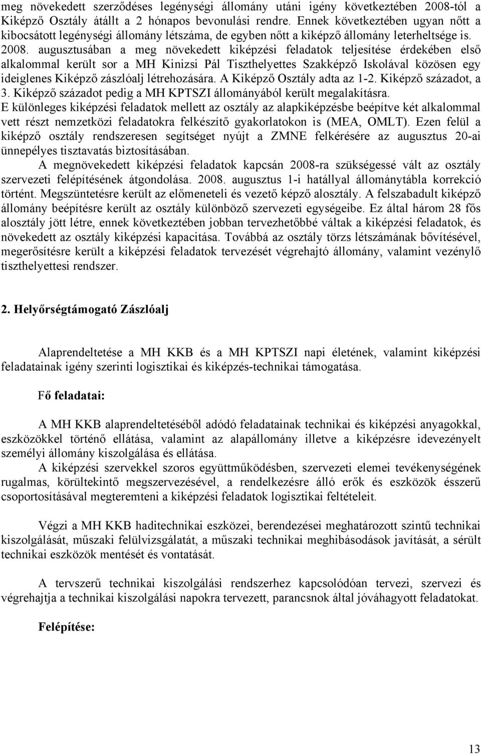 augusztusában a meg növekedett kiképzési feladatok teljesítése érdekében első alkalommal került sor a MH Kinizsi Pál Tiszthelyettes Szakképző Iskolával közösen egy ideiglenes Kiképző zászlóalj