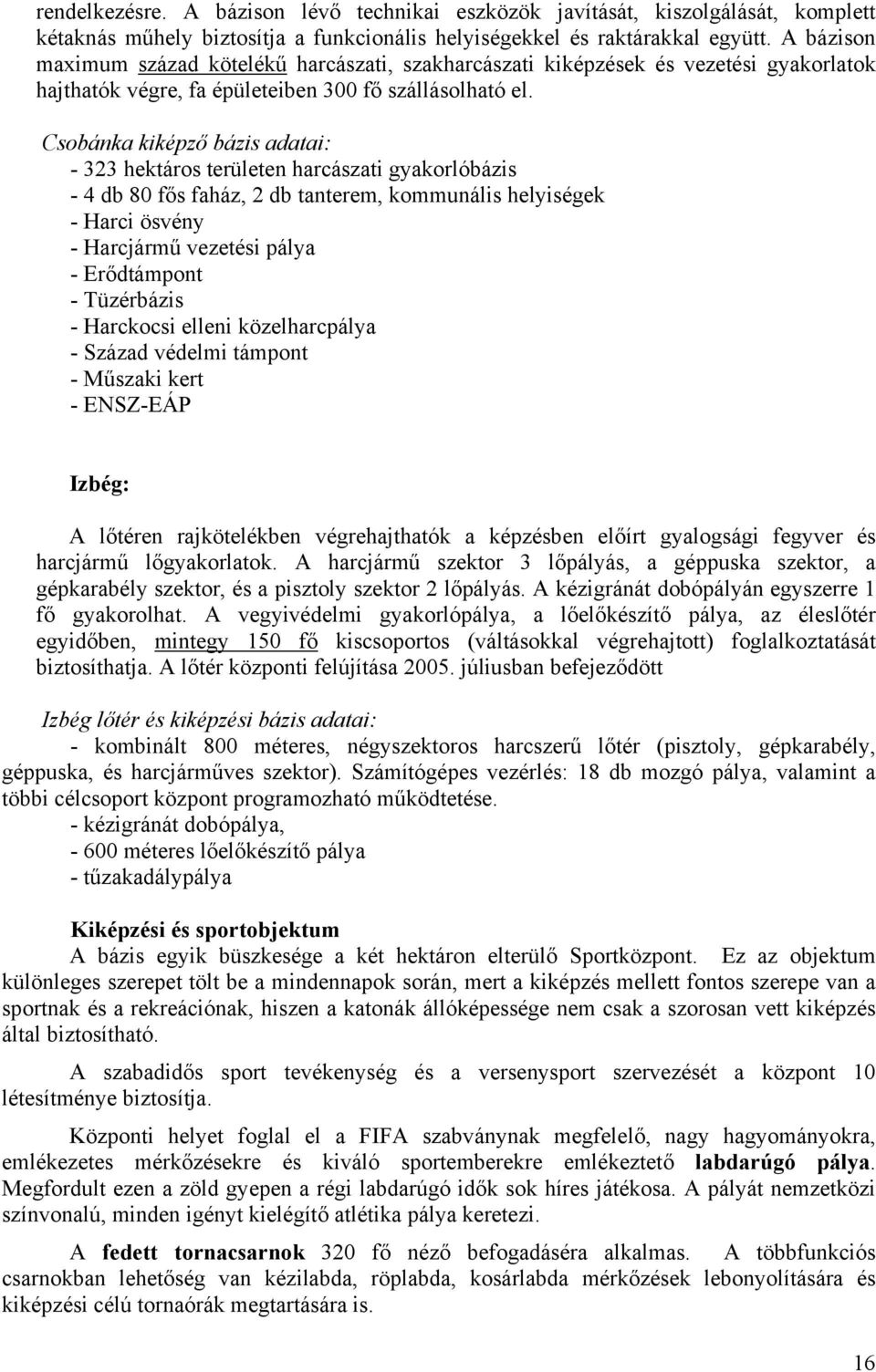 Csobánka kiképző bázis adatai: - 323 hektáros területen harcászati gyakorlóbázis - 4 db 80 fős faház, 2 db tanterem, kommunális helyiségek - Harci ösvény - Harcjármű vezetési pálya - Erődtámpont -
