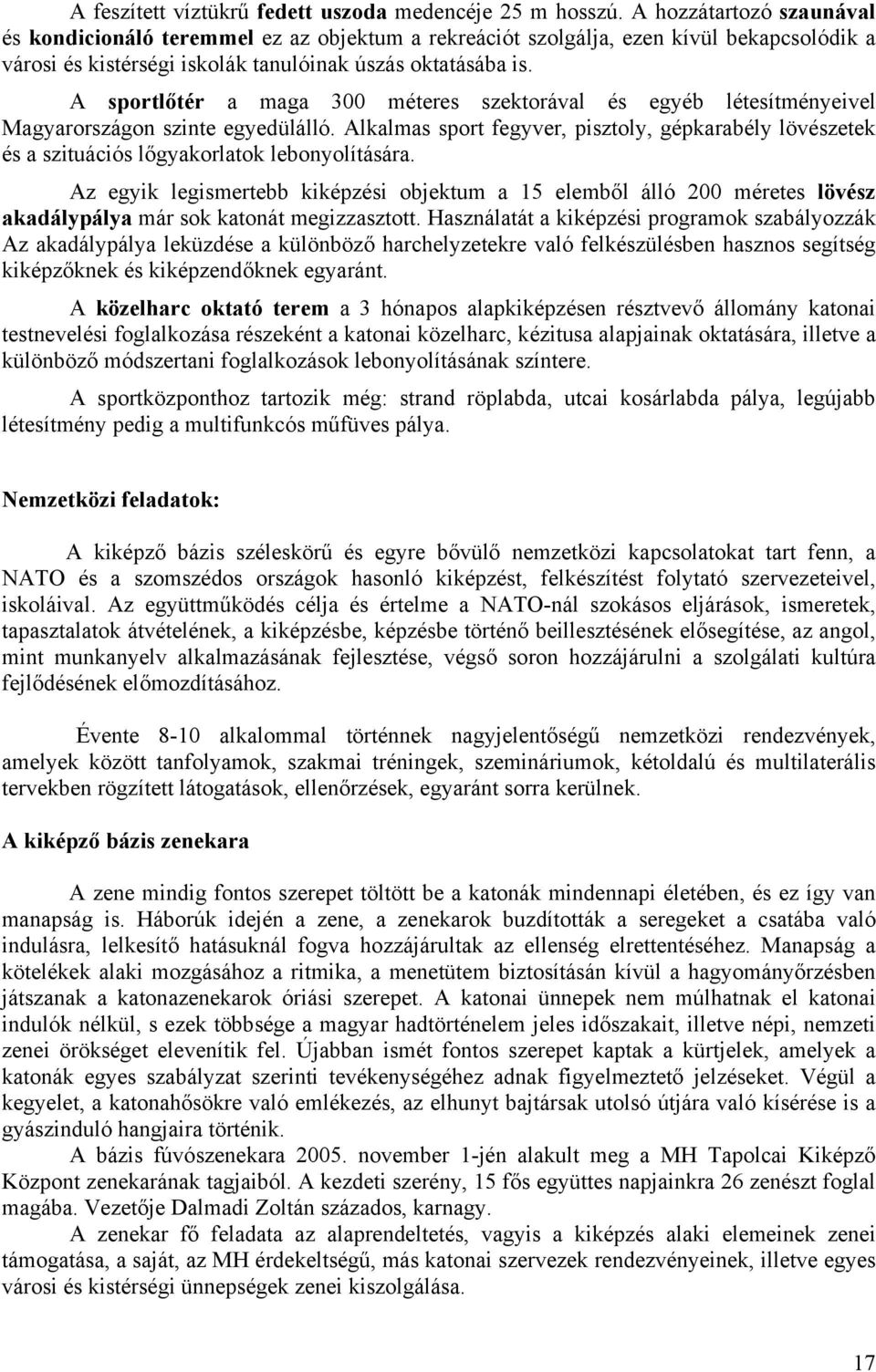 A sportlőtér a maga 300 méteres szektorával és egyéb létesítményeivel Magyarországon szinte egyedülálló.