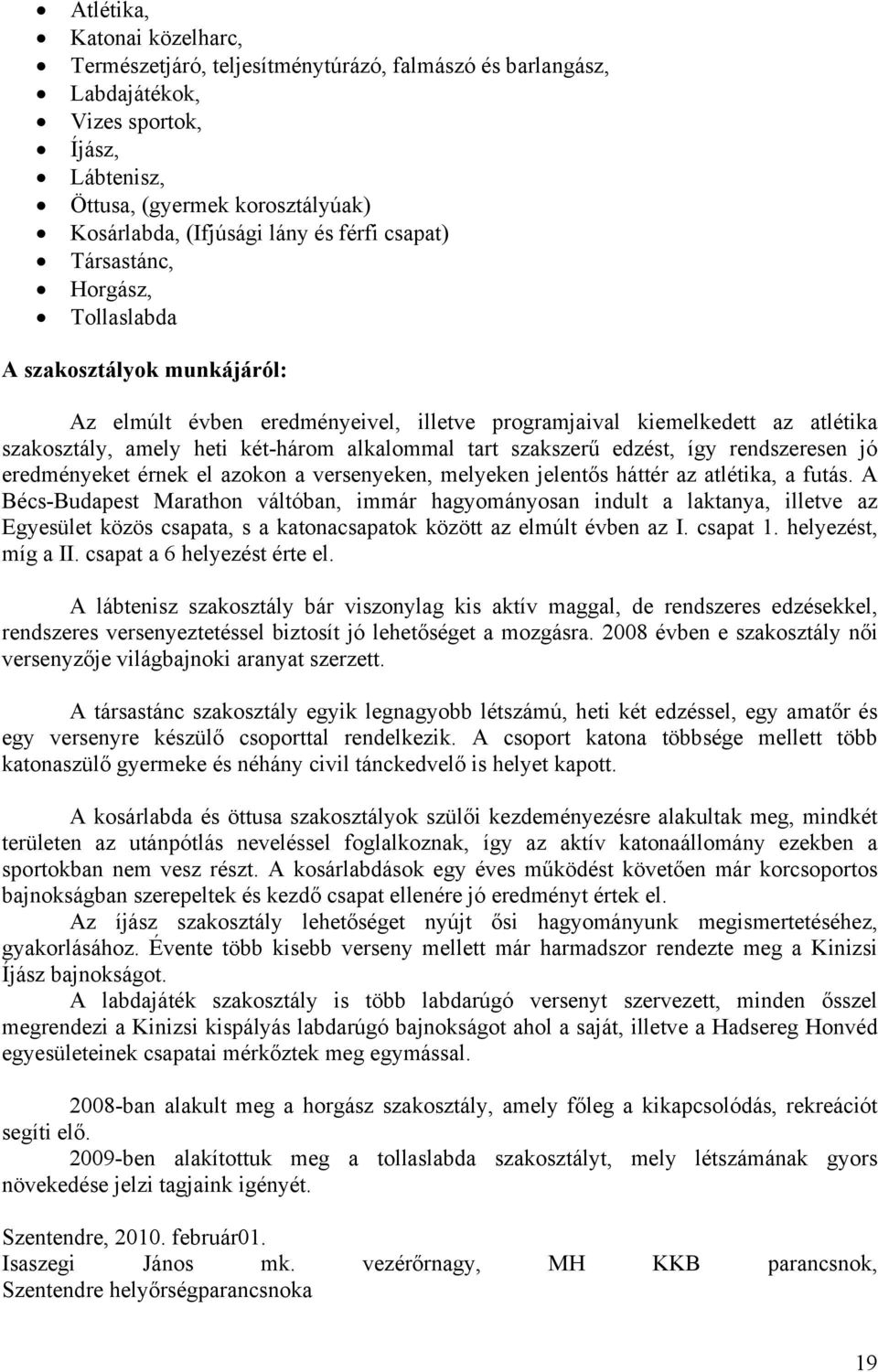 tart szakszerű edzést, így rendszeresen jó eredményeket érnek el azokon a versenyeken, melyeken jelentős háttér az atlétika, a futás.