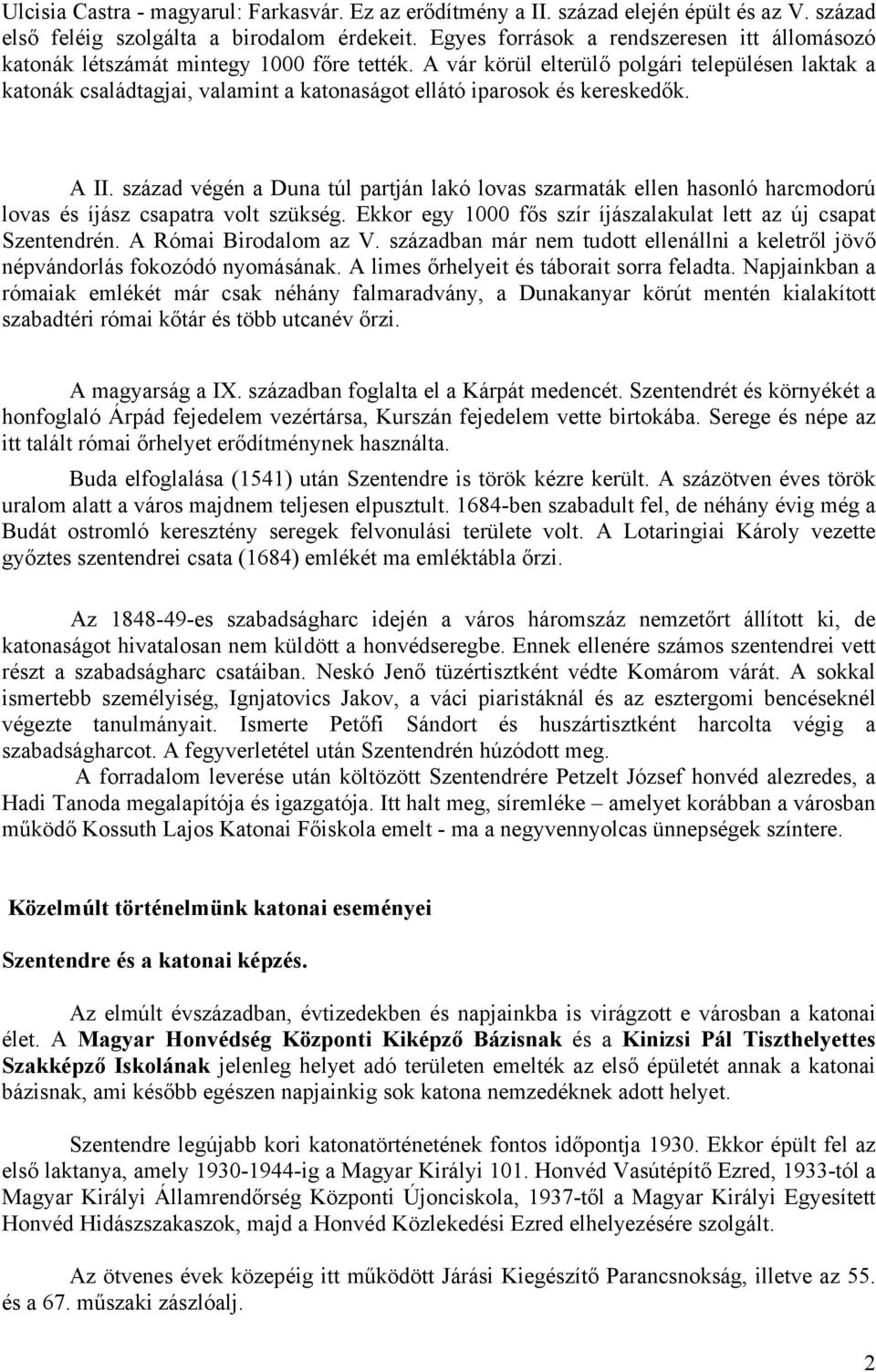 A vár körül elterülő polgári településen laktak a katonák családtagjai, valamint a katonaságot ellátó iparosok és kereskedők. A II.