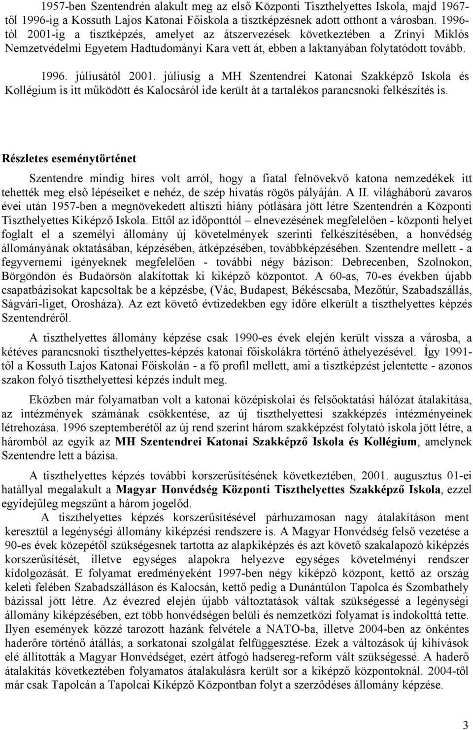 júliusig a MH Szentendrei Katonai Szakképző Iskola és Kollégium is itt működött és Kalocsáról ide került át a tartalékos parancsnoki felkészítés is.