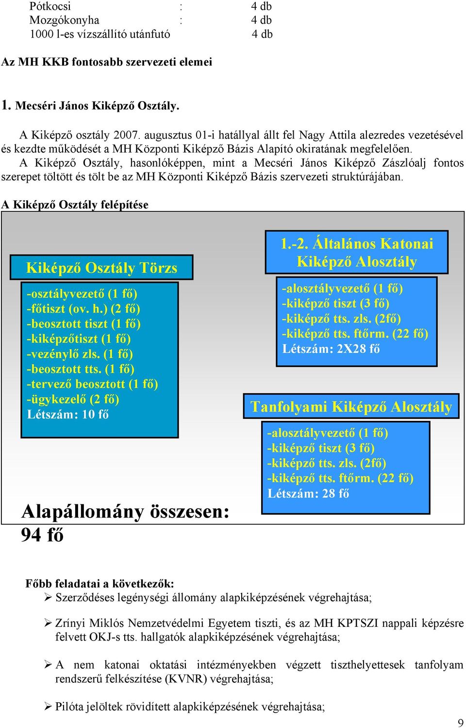 A Kiképző Osztály, hasonlóképpen, mint a Mecséri János Kiképző Zászlóalj fontos szerepet töltött és tölt be az MH Központi Kiképző Bázis szervezeti struktúrájában.