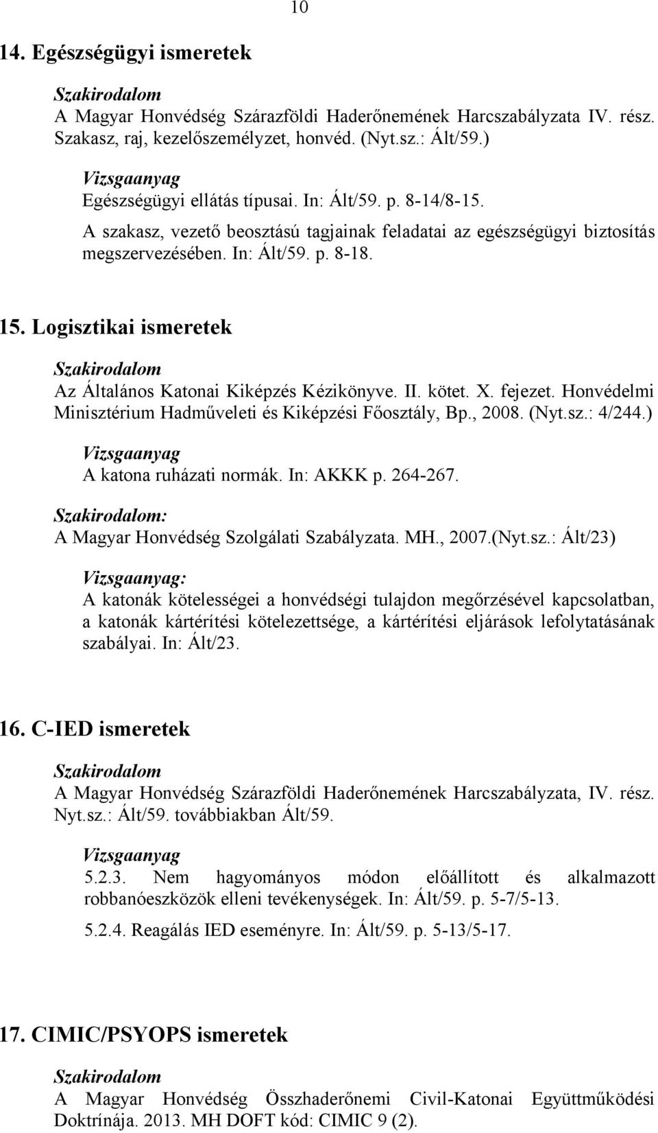 Logisztikai ismeretek Az Általános Katonai Kiképzés Kézikönyve. II. kötet. X. fejezet. Honvédelmi Minisztérium Hadműveleti és Kiképzési Főosztály, Bp., 2008. (Nyt.sz.: 4/244.